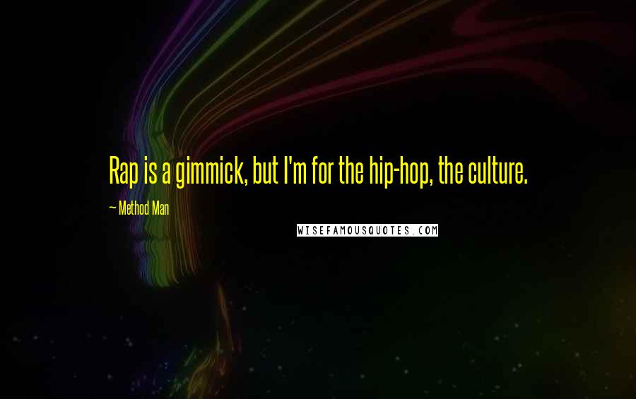 Method Man Quotes: Rap is a gimmick, but I'm for the hip-hop, the culture.