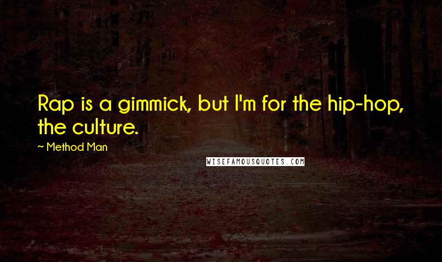 Method Man Quotes: Rap is a gimmick, but I'm for the hip-hop, the culture.