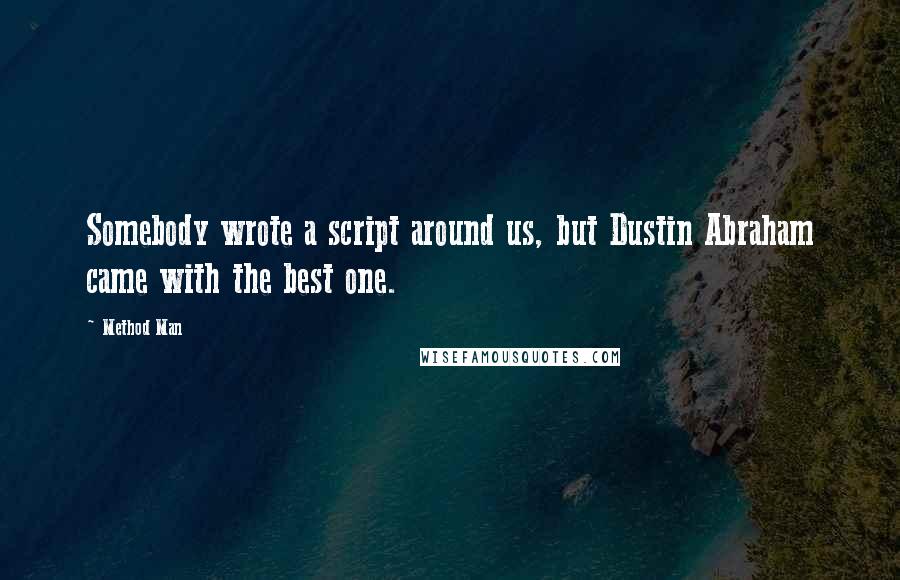 Method Man Quotes: Somebody wrote a script around us, but Dustin Abraham came with the best one.