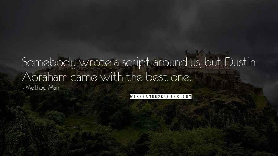 Method Man Quotes: Somebody wrote a script around us, but Dustin Abraham came with the best one.