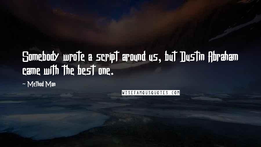 Method Man Quotes: Somebody wrote a script around us, but Dustin Abraham came with the best one.