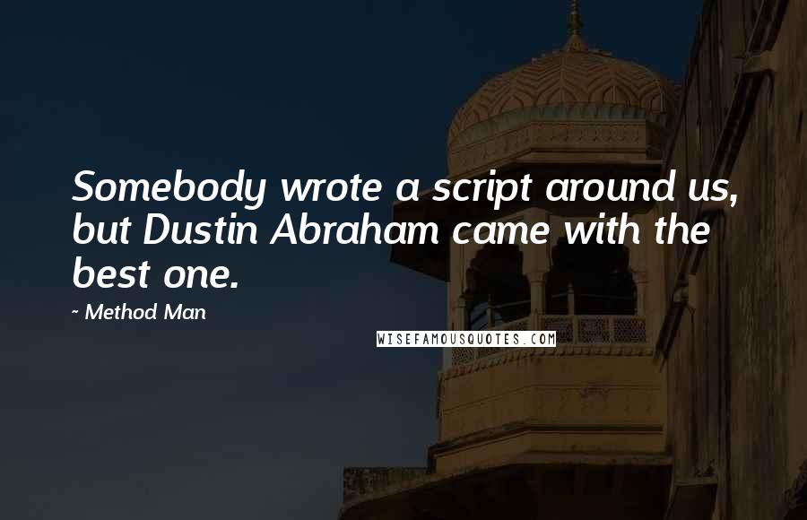 Method Man Quotes: Somebody wrote a script around us, but Dustin Abraham came with the best one.