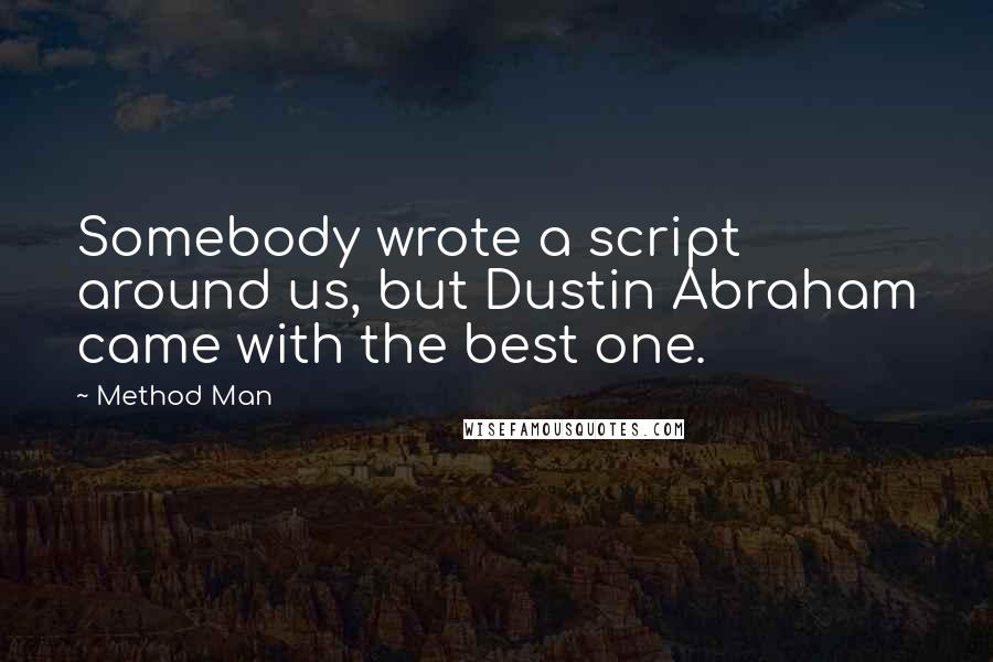 Method Man Quotes: Somebody wrote a script around us, but Dustin Abraham came with the best one.