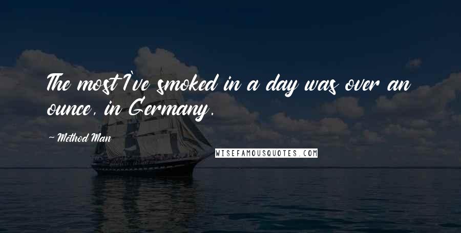 Method Man Quotes: The most I've smoked in a day was over an ounce, in Germany.