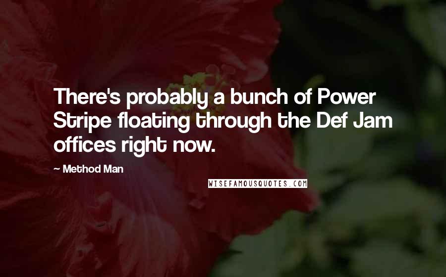 Method Man Quotes: There's probably a bunch of Power Stripe floating through the Def Jam offices right now.