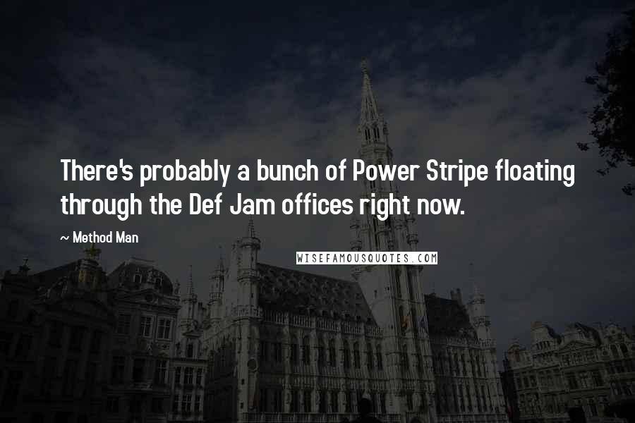 Method Man Quotes: There's probably a bunch of Power Stripe floating through the Def Jam offices right now.