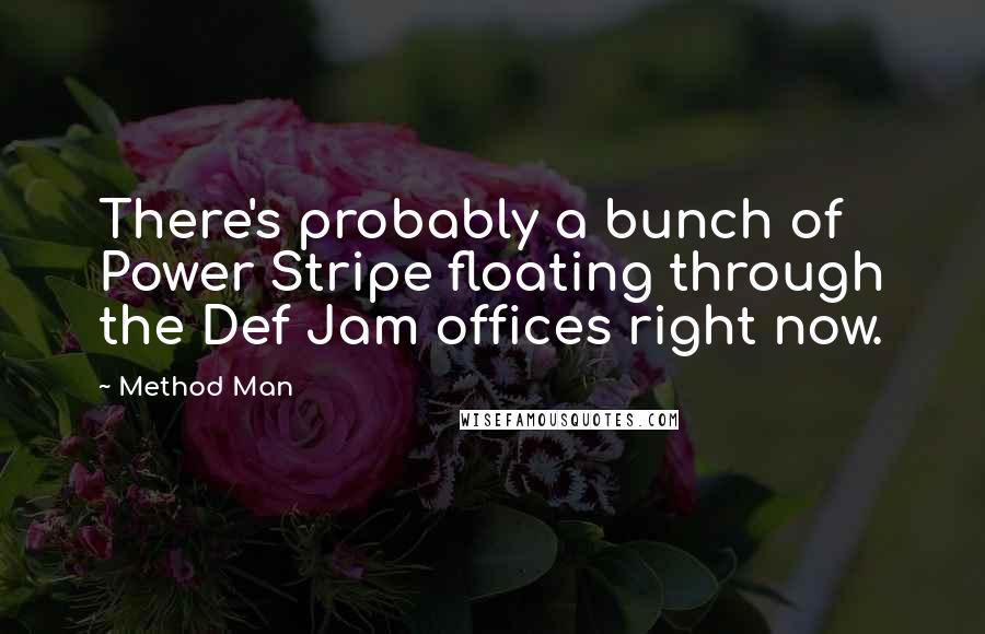 Method Man Quotes: There's probably a bunch of Power Stripe floating through the Def Jam offices right now.