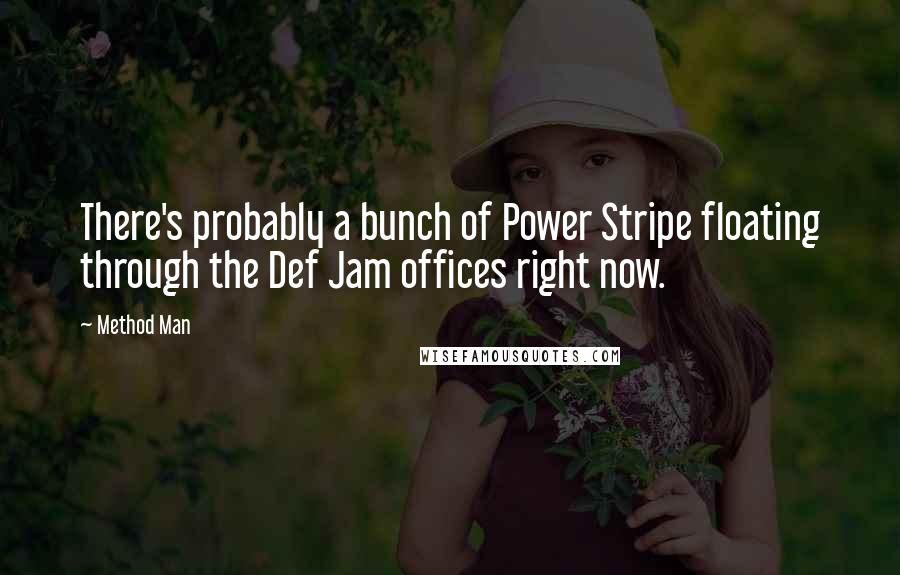 Method Man Quotes: There's probably a bunch of Power Stripe floating through the Def Jam offices right now.