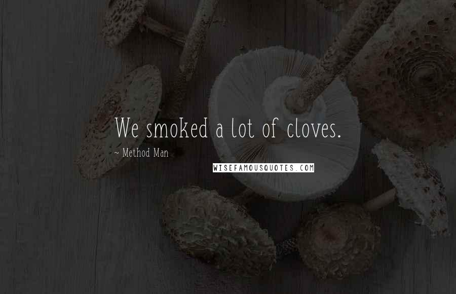 Method Man Quotes: We smoked a lot of cloves.