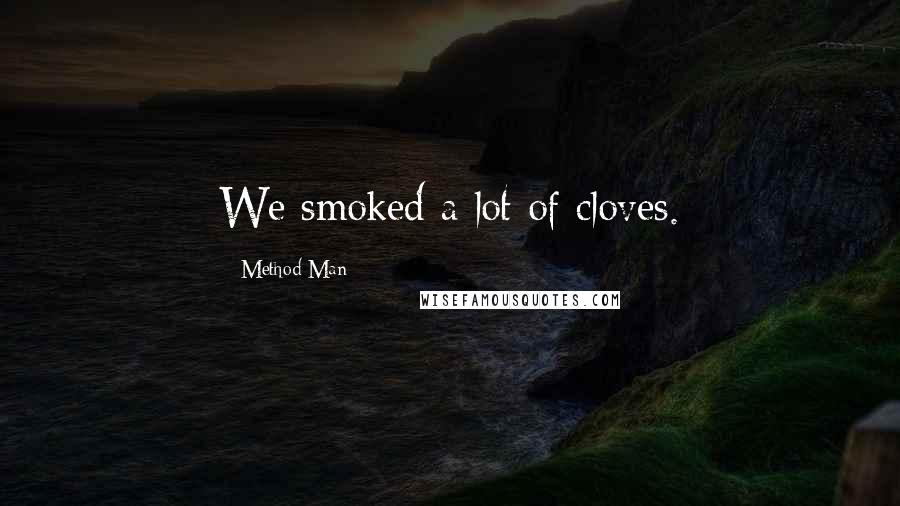 Method Man Quotes: We smoked a lot of cloves.