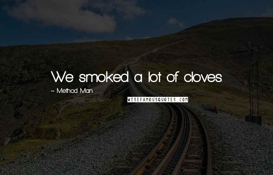 Method Man Quotes: We smoked a lot of cloves.