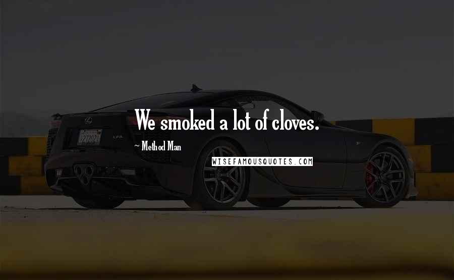 Method Man Quotes: We smoked a lot of cloves.