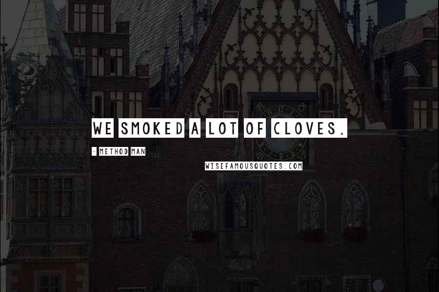 Method Man Quotes: We smoked a lot of cloves.