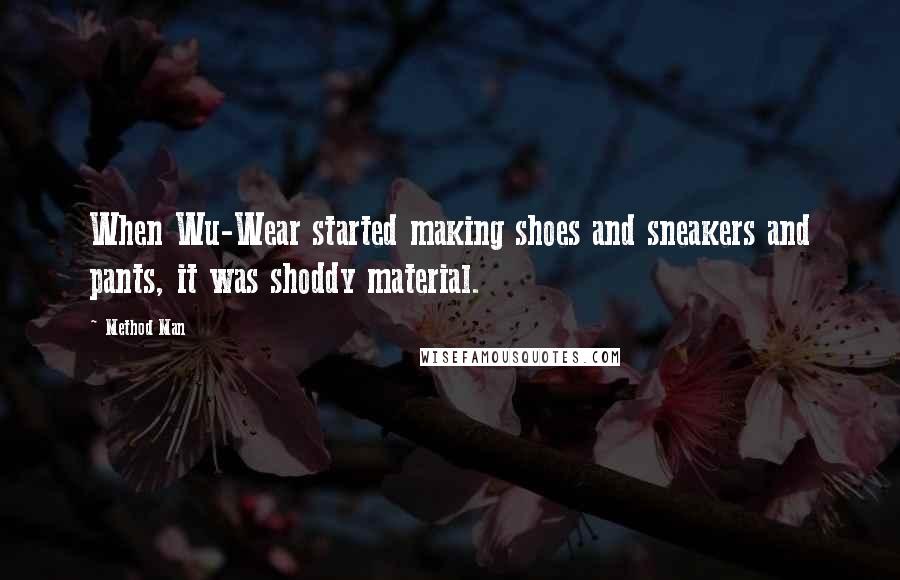 Method Man Quotes: When Wu-Wear started making shoes and sneakers and pants, it was shoddy material.