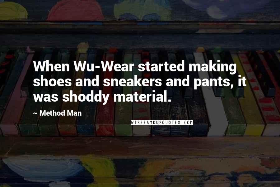 Method Man Quotes: When Wu-Wear started making shoes and sneakers and pants, it was shoddy material.