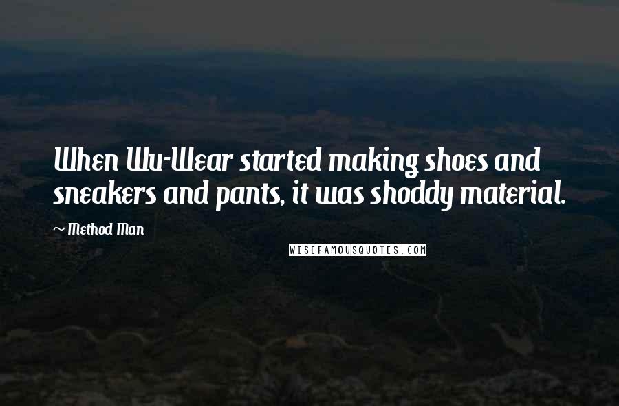 Method Man Quotes: When Wu-Wear started making shoes and sneakers and pants, it was shoddy material.