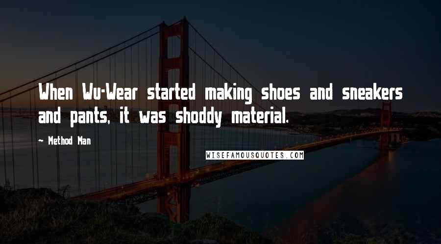 Method Man Quotes: When Wu-Wear started making shoes and sneakers and pants, it was shoddy material.