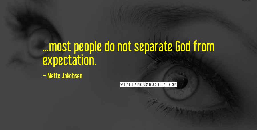 Mette Jakobsen Quotes: ...most people do not separate God from expectation.