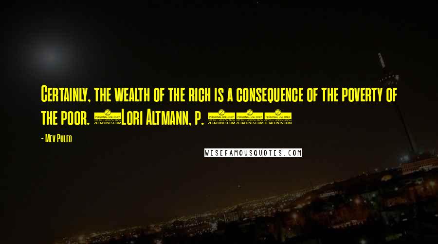 Mev Puleo Quotes: Certainly, the wealth of the rich is a consequence of the poverty of the poor. (Lori Altmann, p. 85)