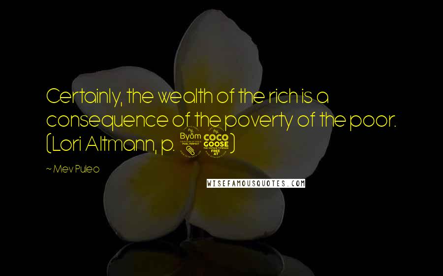 Mev Puleo Quotes: Certainly, the wealth of the rich is a consequence of the poverty of the poor. (Lori Altmann, p. 85)