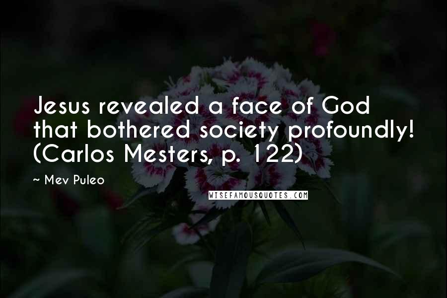 Mev Puleo Quotes: Jesus revealed a face of God that bothered society profoundly! (Carlos Mesters, p. 122)