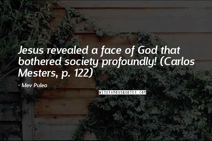 Mev Puleo Quotes: Jesus revealed a face of God that bothered society profoundly! (Carlos Mesters, p. 122)