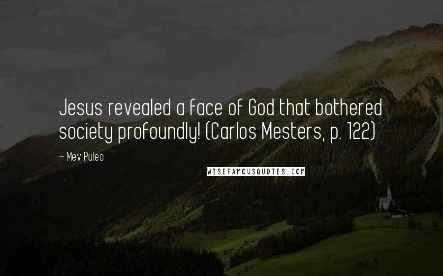 Mev Puleo Quotes: Jesus revealed a face of God that bothered society profoundly! (Carlos Mesters, p. 122)