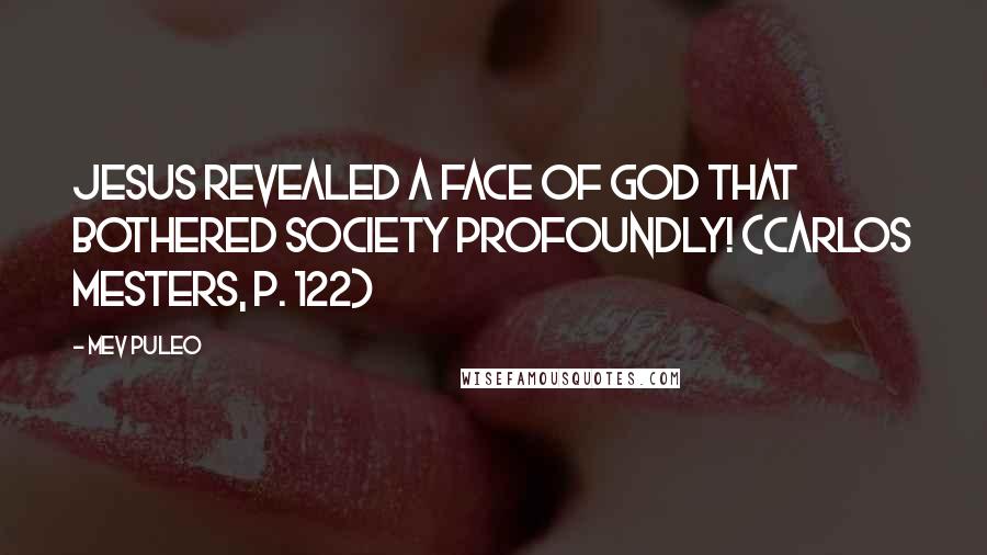 Mev Puleo Quotes: Jesus revealed a face of God that bothered society profoundly! (Carlos Mesters, p. 122)