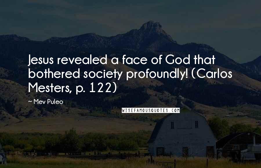 Mev Puleo Quotes: Jesus revealed a face of God that bothered society profoundly! (Carlos Mesters, p. 122)