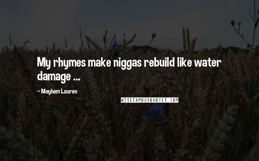 Meyhem Lauren Quotes: My rhymes make niggas rebuild like water damage ...