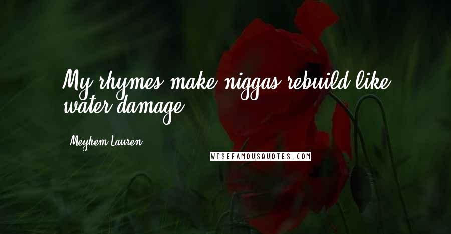 Meyhem Lauren Quotes: My rhymes make niggas rebuild like water damage ...
