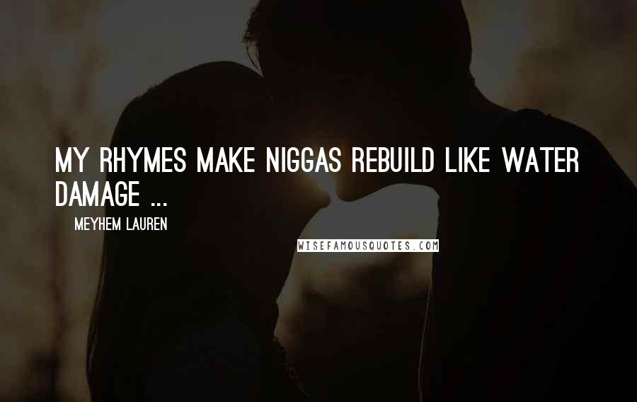 Meyhem Lauren Quotes: My rhymes make niggas rebuild like water damage ...