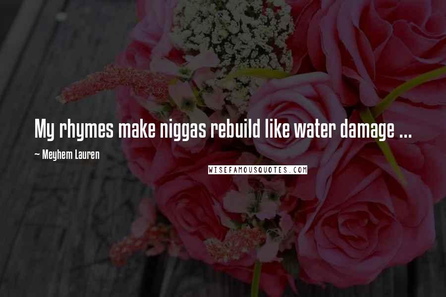 Meyhem Lauren Quotes: My rhymes make niggas rebuild like water damage ...