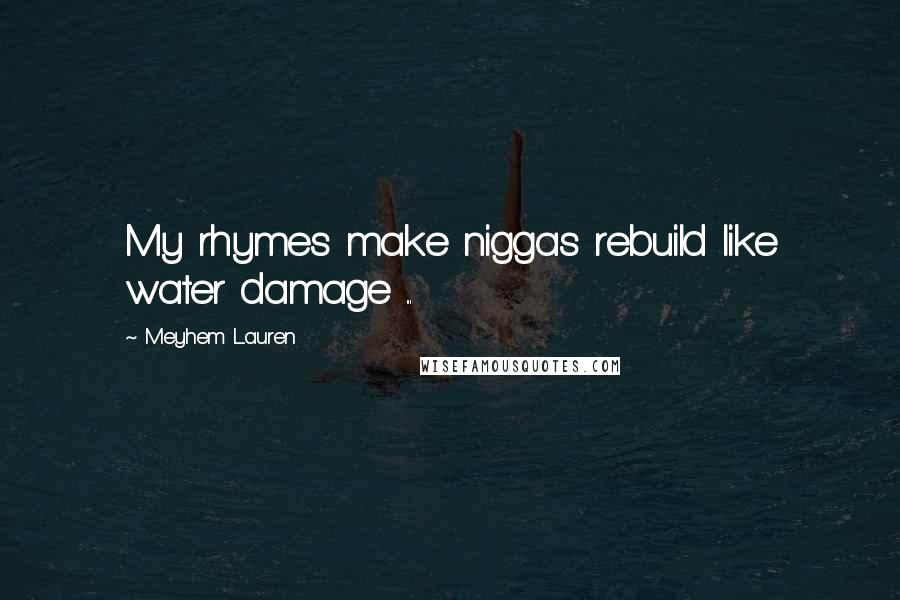 Meyhem Lauren Quotes: My rhymes make niggas rebuild like water damage ...