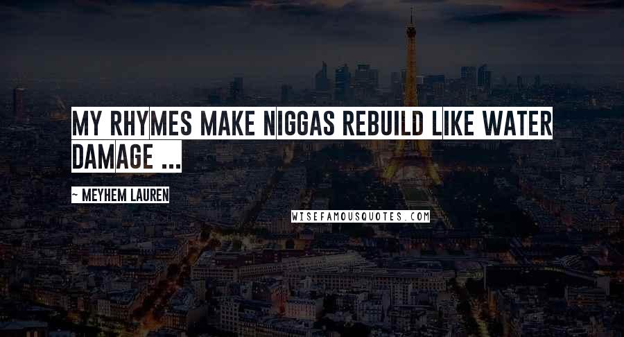 Meyhem Lauren Quotes: My rhymes make niggas rebuild like water damage ...