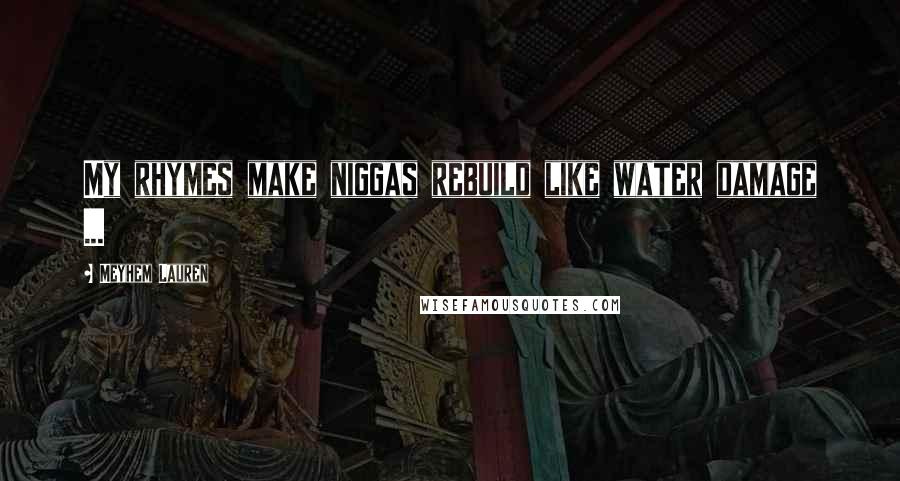 Meyhem Lauren Quotes: My rhymes make niggas rebuild like water damage ...