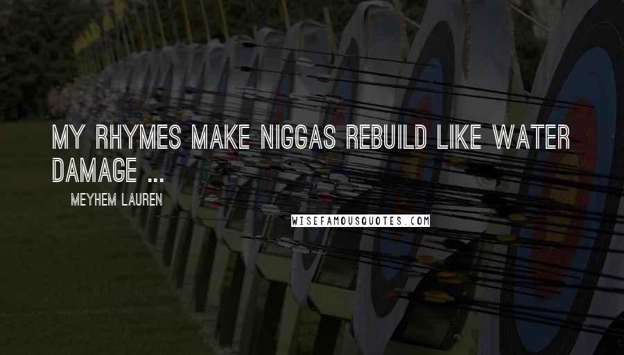 Meyhem Lauren Quotes: My rhymes make niggas rebuild like water damage ...