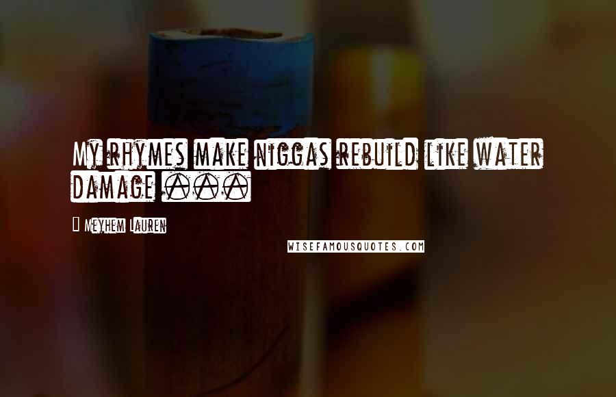 Meyhem Lauren Quotes: My rhymes make niggas rebuild like water damage ...