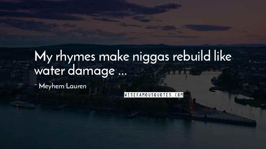 Meyhem Lauren Quotes: My rhymes make niggas rebuild like water damage ...