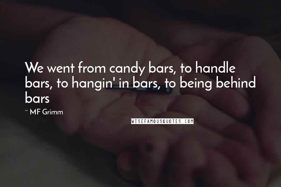 MF Grimm Quotes: We went from candy bars, to handle bars, to hangin' in bars, to being behind bars