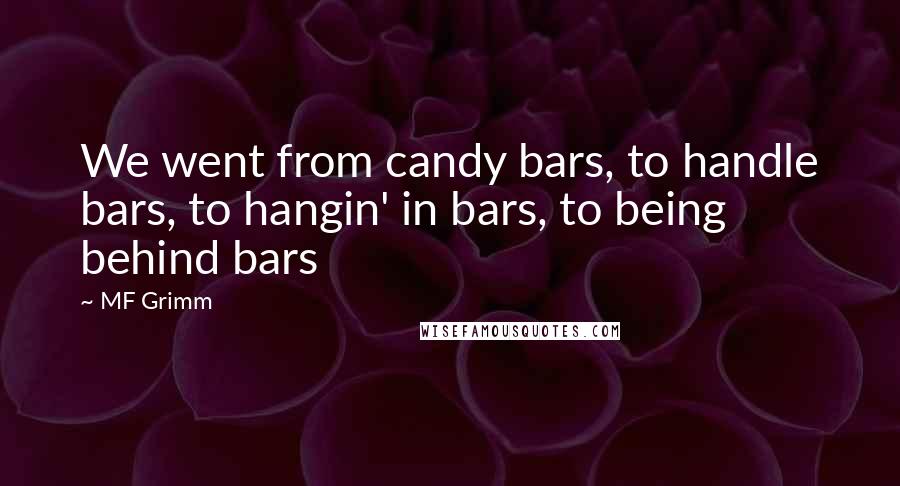 MF Grimm Quotes: We went from candy bars, to handle bars, to hangin' in bars, to being behind bars