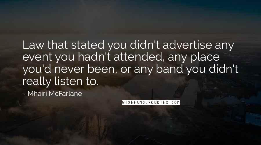 Mhairi McFarlane Quotes: Law that stated you didn't advertise any event you hadn't attended, any place you'd never been, or any band you didn't really listen to.