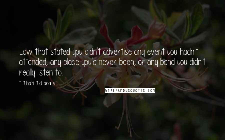 Mhairi McFarlane Quotes: Law that stated you didn't advertise any event you hadn't attended, any place you'd never been, or any band you didn't really listen to.