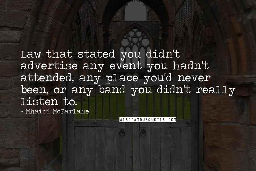 Mhairi McFarlane Quotes: Law that stated you didn't advertise any event you hadn't attended, any place you'd never been, or any band you didn't really listen to.
