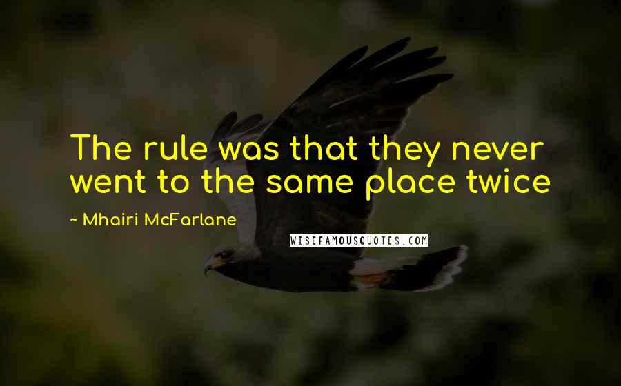Mhairi McFarlane Quotes: The rule was that they never went to the same place twice