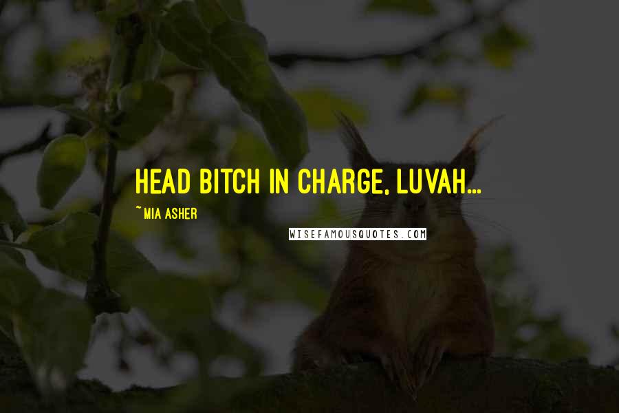 Mia Asher Quotes: Head Bitch in charge, luvah...