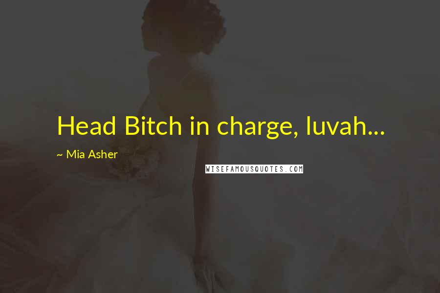 Mia Asher Quotes: Head Bitch in charge, luvah...