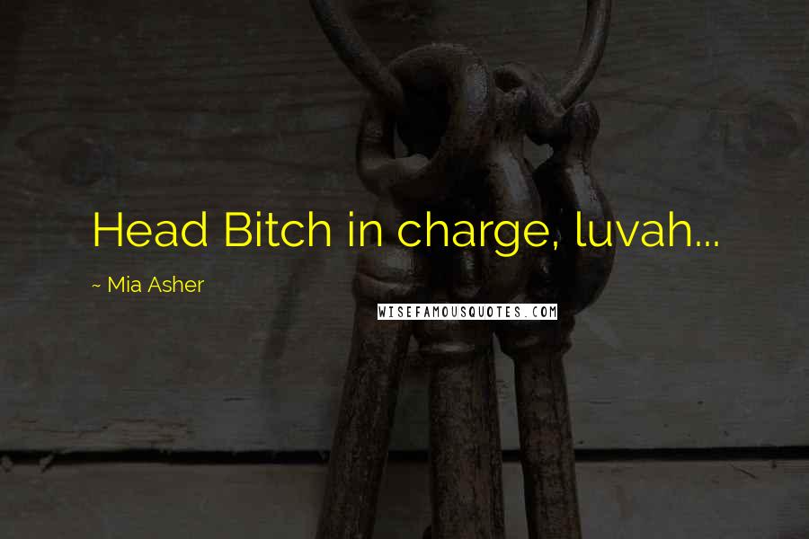 Mia Asher Quotes: Head Bitch in charge, luvah...