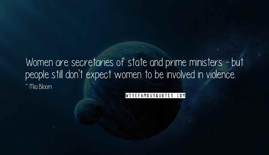 Mia Bloom Quotes: Women are secretaries of state and prime ministers - but people still don't expect women to be involved in violence.