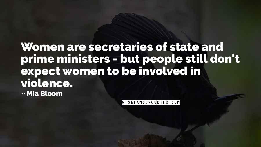 Mia Bloom Quotes: Women are secretaries of state and prime ministers - but people still don't expect women to be involved in violence.